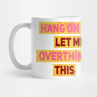 Hang On Let Me Overthink This Mug